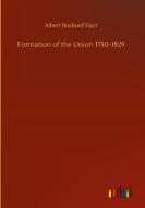 Formation of the Union 1750-1829 di Albert Bushnell Hart edito da Outlook Verlag