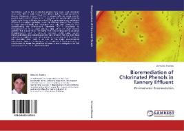 Bioremediation of Chlorinated Phenols in Tannery Effluent di Ashwani Sharma edito da LAP Lambert Academic Publishing