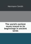 The World's Earliest Music Traced To Its Beginnings In Ancient Lands di Hermann Smith edito da Book On Demand Ltd.