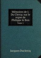 Memoires De J.du Clercq di Jacques Duclercq edito da Book On Demand Ltd.