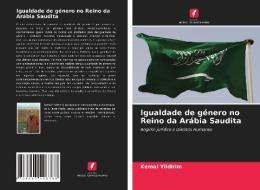 Igualdade de género no Reino da Arábia Saudita di Kemal Yildirim edito da Edições Nosso Conhecimento