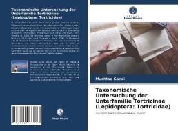 Taxonomische Untersuchung der Unterfamilie Tortricinae (Lepidoptera: Tortricidae) di Mushtaq Ganai edito da Verlag Unser Wissen
