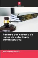 Recurso por excesso de poder da autoridade administrativa di Julio Carrasco Feliz edito da Edições Nosso Conhecimento