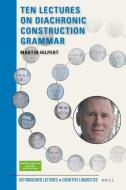 Ten Lectures on Diachronic Construction Grammar di Martin Hilpert edito da BRILL ACADEMIC PUB