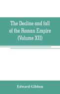 The decline and fall of the Roman Empire (Volume XII) di Edward Gibbon edito da Alpha Editions