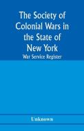 The Society of Colonial Wars in the State of New york; War service register di Unknown edito da Alpha Editions
