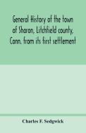 General history of the town of Sharon, Litchfield county, Conn. from its first settlement di Charles F. Sedgwick edito da Alpha Editions