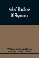 Kirkes' Handbook Of Physiology di Senhouse Kirkes William Senhouse Kirkes, Wilson Greene Charles Wilson Greene edito da Alpha Editions