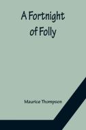 A Fortnight of Folly di Maurice Thompson edito da Alpha Editions