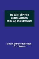 The March of Portola and the Discovery of the Bay of San Francisco di Zoeth Skinner Eldredge, E. J. Molera edito da Alpha Editions