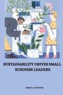 Sustainability drives small business leaders di Emery A. Conover edito da mehta publishers