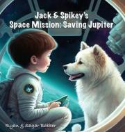 Jack & Spikey's Space Mission: Saving Jupiter di Ryan Babber, Sagar Babber edito da LIGHTNING SOURCE INC