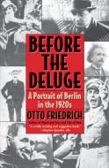Before the Deluge: Portrait of Berlin in the 1920s, a di Otto Friedrich edito da HARPERCOLLINS