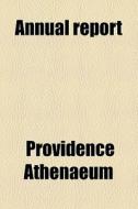 Annual Report di Providence Athenaeum edito da General Books Llc
