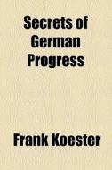Secrets Of German Progress di Frank Koester edito da General Books Llc