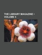 The Library Magazine (volume 5) di Books Group edito da General Books Llc