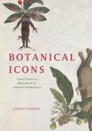 Botanical Icons: Critical Practices of Illustration in the Premodern Mediterranean di Andrew Griebeler edito da UNIV OF CHICAGO PR