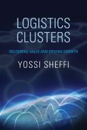 Logistics Clusters - Delivering Value and Driving Growth di Yossi Sheffi edito da MIT Press