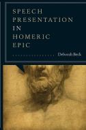 Speech Presentation in Homeric Epic di Deborah Beck edito da University of Texas Press