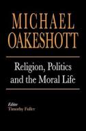 Religion, Politics and the Moral Life di Michael Oakeshott edito da Yale University Press