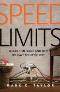 Speed Limits - Where Time Went and Why We Have So Little Left di Mark C. Taylor edito da Yale University Press