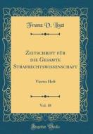 Zeitschrift Für Die Gesamte Strafrechtswissenschaft, Vol. 18: Viertes Heft (Classic Reprint) di Franz V. Liszt edito da Forgotten Books