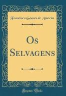 OS Selvagens (Classic Reprint) di Francisco Gomes De Amorim edito da Forgotten Books