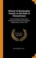 History Of Huntingdon County, In The State Of Pennsylvania di Milton Scott Lytle edito da Franklin Classics