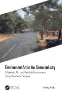 Environment Art In The Game Industry di Henry Kelly edito da Taylor & Francis Ltd