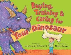 Buying, Training & Caring for Your Dinosaur di Laura Rennert edito da Alfred A. Knopf Books for Young Readers