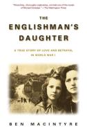 The Englishman's Daughter: A True Story of Love and Betrayal in World War I di Ben Macintyre edito da DELTA