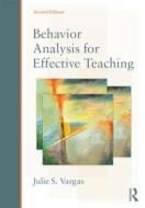Behavior Analysis for Effective Teaching di Julie S. Vargas edito da Routledge