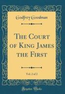 The Court of King James the First, Vol. 2 of 2 (Classic Reprint) di Godfrey Goodman edito da Forgotten Books