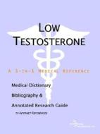 Low Testosterone - A Medical Dictionary, Bibliography, And Annotated Research Guide To Internet References di Icon Health Publications edito da Icon Group International