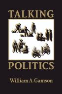 Talking Politics di William A. Gamson, Gamson William a. edito da Cambridge University Press