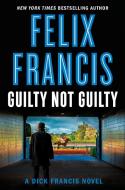 Guilty Not Guilty di Felix Francis edito da G P PUTNAM SONS