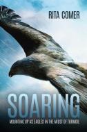 Soaring: Mounting Up as Eagles in the Midst of Turmoil di Rita Comer edito da LIGHTNING SOURCE INC