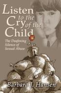 Listen to the Cry of the Child: The Deafening Silence of Sexual Abuse di Barbara J. Hansen edito da Winepress Publishing