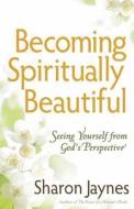 Becoming Spiritually Beautiful di Sharon Jaynes edito da Harvest House Publishers,u.s.