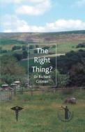 The Right Thing? di Dr. Richard Colman edito da New Generation Publishing