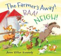 The Farmer's Away! Baa! Neigh! di Anne Vittur Kennedy edito da CANDLEWICK BOOKS