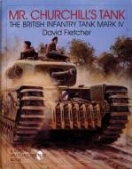 Mr. Churchill's Tank: The British Infantry Tank Mark IV di David Fletcher edito da Schiffer Publishing Ltd