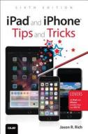 Ipad & Iphone Tips & Tricks di JASON RICH edito da Pearson Professional Computing