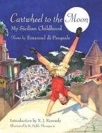 Cartwheel to the Moon: My Sicilian Childhood di Emanuel Di Pasquale edito da CRICKET BOOKS