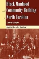 Black Manhood and Community Building in North Carolina 1900-1930 di Angela Hornsby-Gutting edito da UNIV PR OF FLORIDA