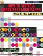 How to Write a Great Research Paper: A Step-By-Step Handbook di Leland Graham, Isabelle McCoy edito da Incentive Publications