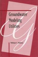 Groundwater Modeling Utilities di William C. Walton edito da CRC Press