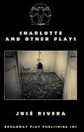 Charlotte And Other Plays di Jose Rivera edito da Broadway Play Publishing Inc