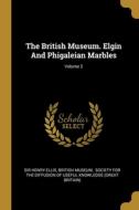 The British Museum. Elgin And Phigaleian Marbles; Volume 2 di Henry Ellis, British Museum edito da WENTWORTH PR