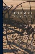 Requiem for Twelve Cows di George Rehm edito da LIGHTNING SOURCE INC